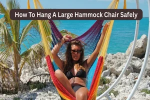 How To Hang A Large Hammock Chair Safely?