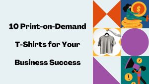 10 Print-on-demand T-shirts for Your Business Success