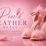 Pink Feather Heels Style Guide for Every Fashion Lover